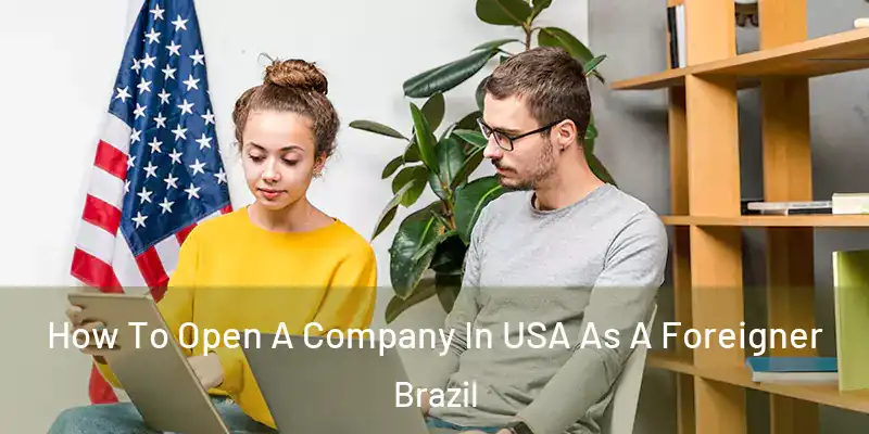  How To Open A Company In USA As A Foreigner Brazil